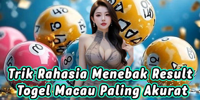 Trik Rahasia Menebak Result Togel Macau Paling Akurat
