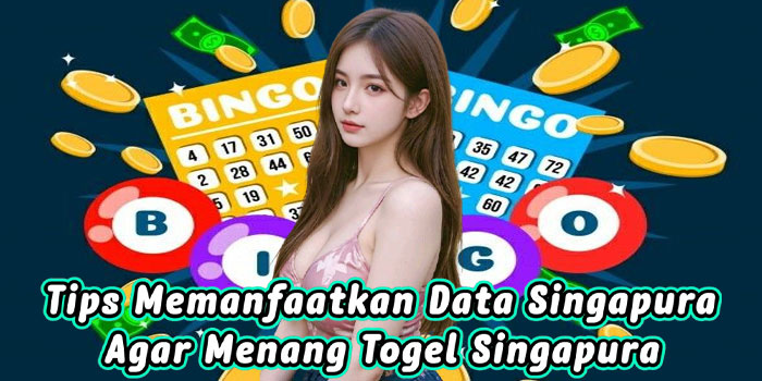 Tips Memanfaatkan Data Singapura Agar Menang Togel Singapura
