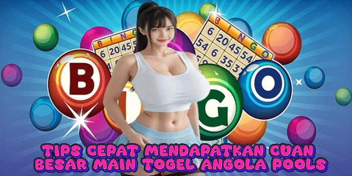 Tips Cepat Mendapatkan Cuan Besar Main Togel Angola Pools

