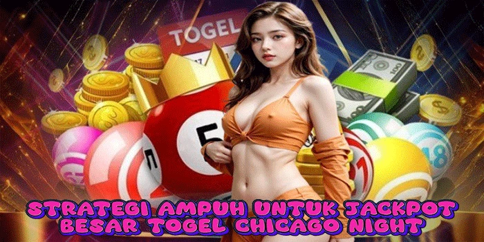 Strategi Ampuh Untuk Jackpot Besar Togel Chicago Night
