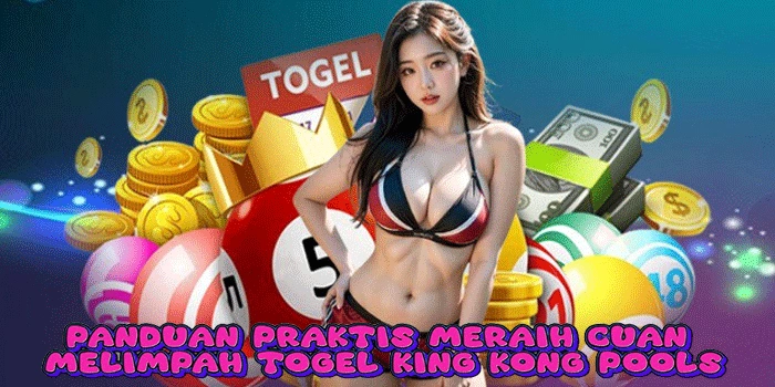 Panduan Praktis Meraih Cuan Melimpah Togel King Kong Pools
