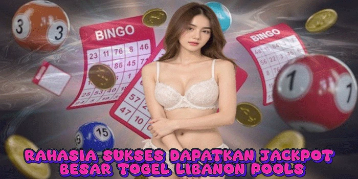 Rahasia Sukses Dapatkan Jackpot Besar Togel Libanon Pools

