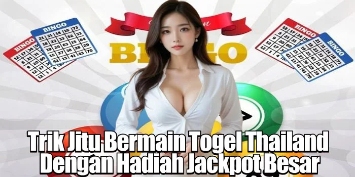 Trik Jitu Bermain Togel Thailand Dengan Hadiah Jackpot Besar
