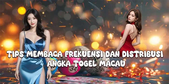 Tips Membaca Frekuensi dan Distribusi Angka Togel Macau