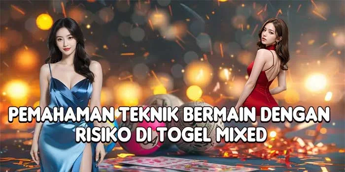 Pemahaman Teknik Bermain Dengan Risiko di Togel Mixed