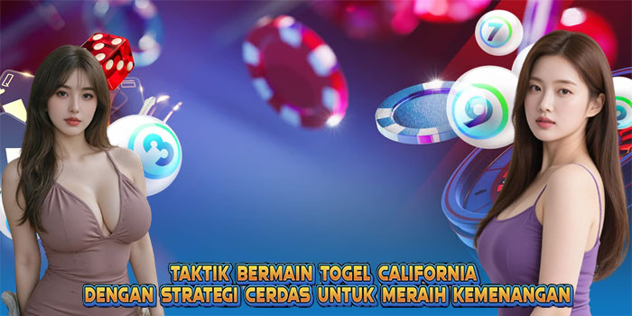 Taktik Bermain Togel California Dengan Strategi Cerdas Untuk Meraih Kemenangan