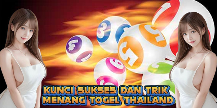 Kunci Sukses Dan Trik Menang Togel Thailand