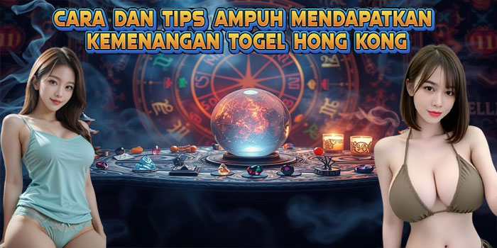 Cara Dan Tips Ampuh Mendapatkan Kemenangan Togel Hong Kong