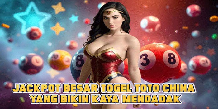 Jackpot Besar Togel Toto China Yang Bikin Kaya Mendadak