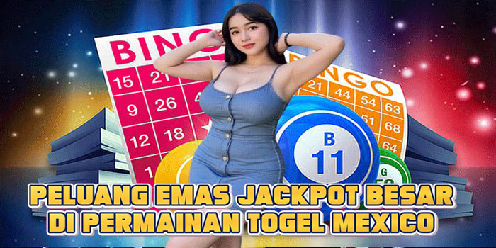 Peluang Emas Jackpot Besar di Permainan Togel Mexico