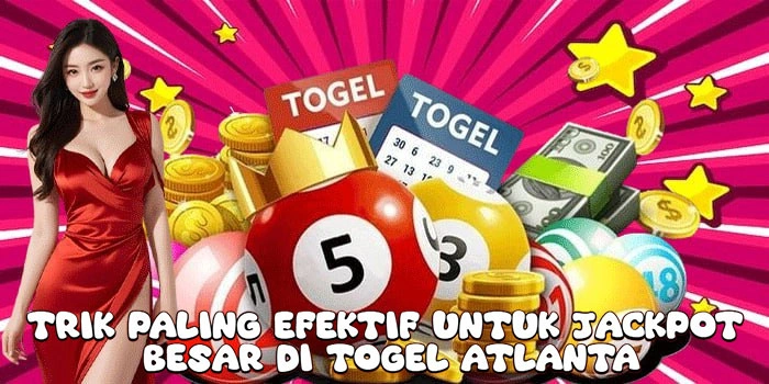 Trik-Paling-Efektif-Untuk-Jackpot-Besar-Di-Togel-Atlanta