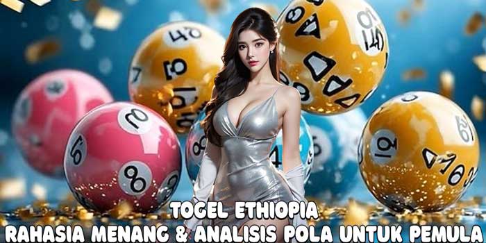 Togel Ethiopia: Rahasia Menang & Analisis Pola Untuk Pemula