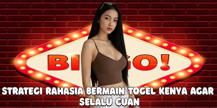 Strategi Rahasia Bermain Togel Kenya Agar Selalu Cuan