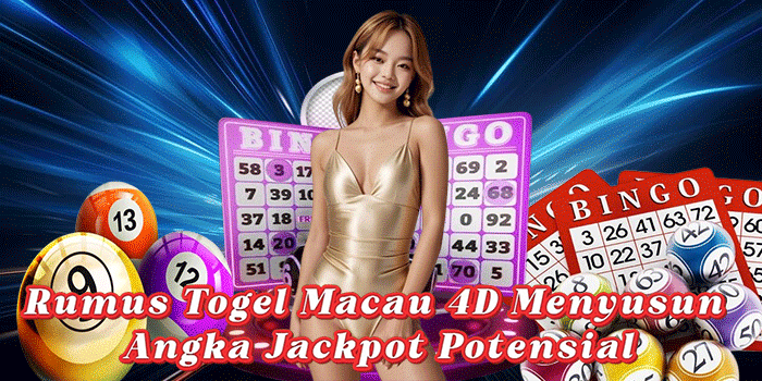 Rumus Togel Macau 4D Menyusun Angka Jackpot Potensial