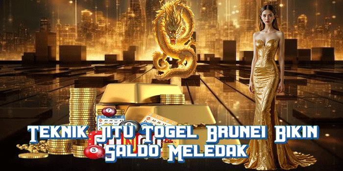 Teknik Jitu Togel Brunei Bikin Saldo Meledak